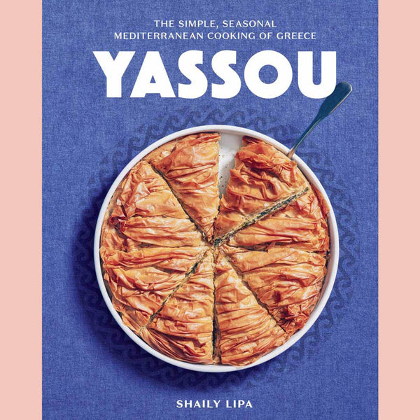 Yassou: The Simple, Seasonal Mediterranean Cooking of Greece (Shaily Lipa)