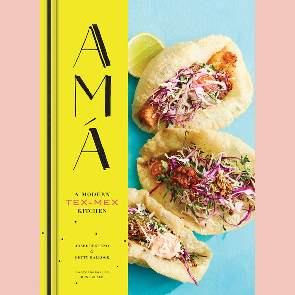 Ama: A Modern Tex-Mex Kitchen (Josef Centeno, Betty Hallock)
