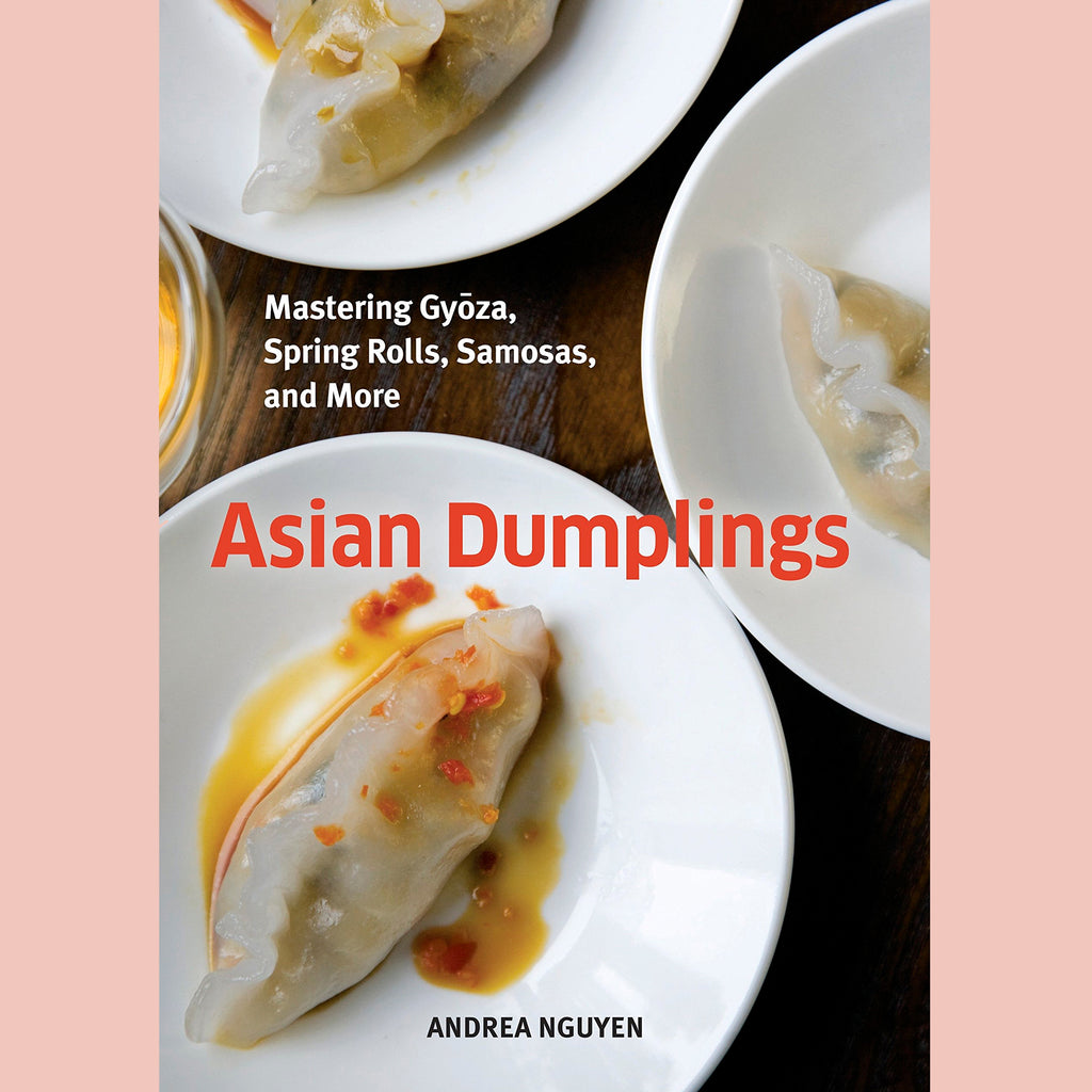 Asian Dumplings: Mastering Gyoza, Spring Rolls, Samosas, and More (Andrea Nguyen)