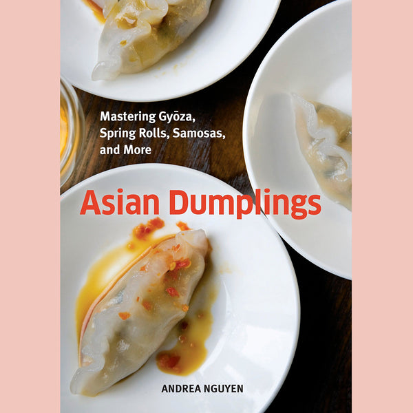 Asian Dumplings: Mastering Gyoza, Spring Rolls, Samosas, and More (Andrea Nguyen)