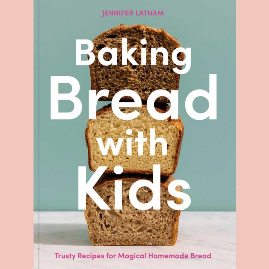 Baking Bread with Kids: Trusty Recipes for Magical Homemade Bread (Jennifer Latham)