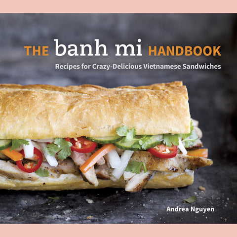 The Banh Mi Handbook: Recipes for Crazy-Delicious Vietnamese Sandwiches  (Andrea Nguyen)