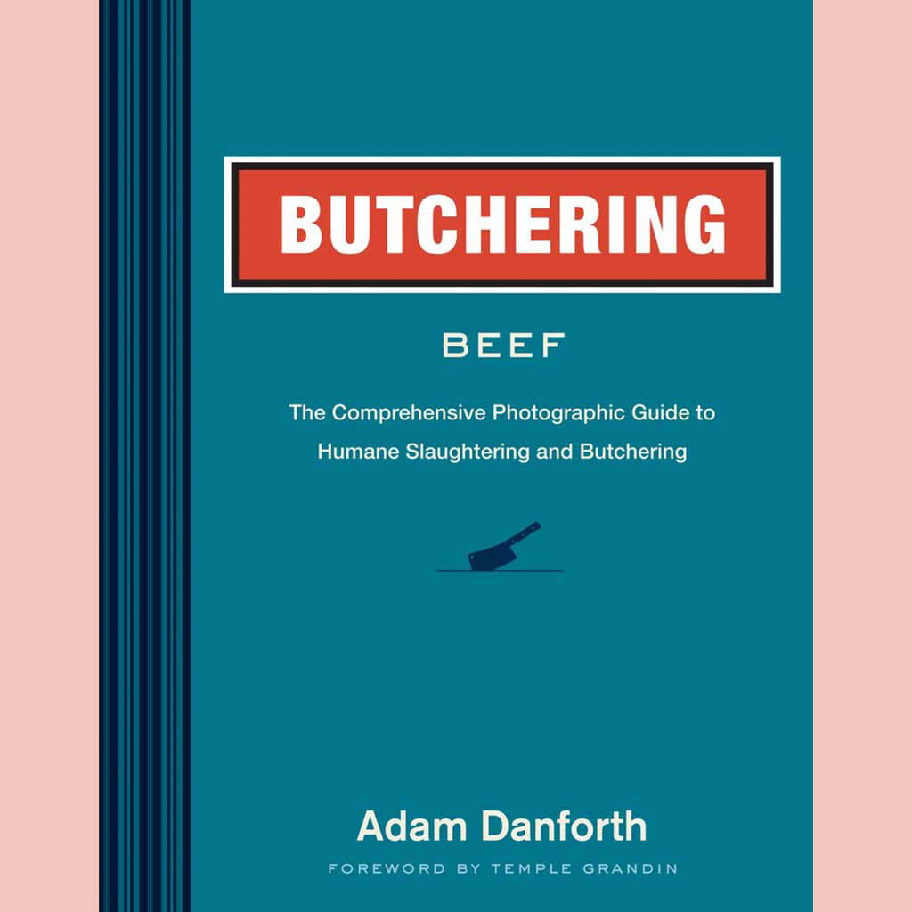 Butchering Beef: The Comprehensive Photographic Guide to Humane Slaughtering and Butchering (Adam Danforth)