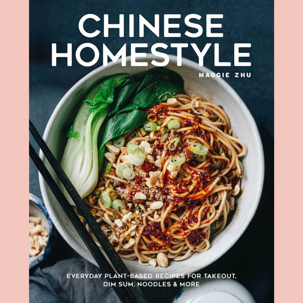 Chinese Homestyle : Everyday Plant-Based Recipes for Takeout, Dim Sum, Noodles, and More (Maggie Zhu)