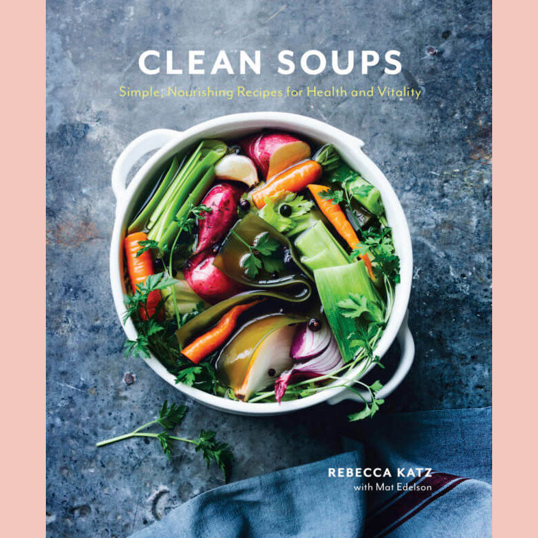 Clean Soups: Simple, Nourishing Recipes for Health and Vitality (Rebecca Katz)