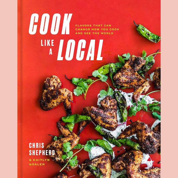 Cook Like a Local: Flavors That Can Change How You Cook and See the World (Chris Sheperd)