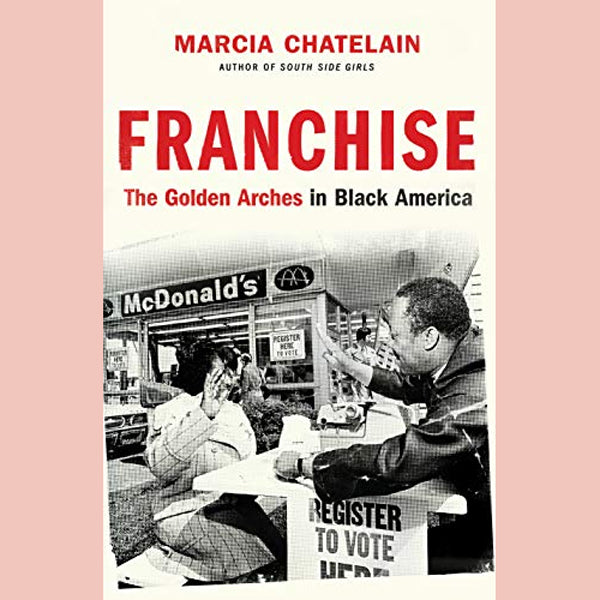 Franchise: The Golden Arches in Black America (Marcia Chatelain)