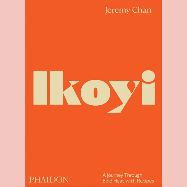 Ikoyi: A Journey Through Bold Heat with Recipes (Jeremy Chan)
