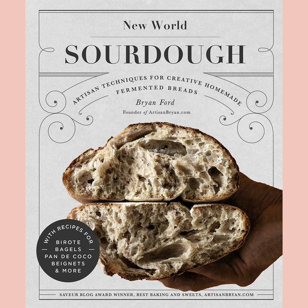 New World Sourdough: Artisan Techniques for Creative Homemade Fermented Breads; With Recipes for Birote, Bagels, Pan de Coco, Beignets, and More (Bryan Ford)