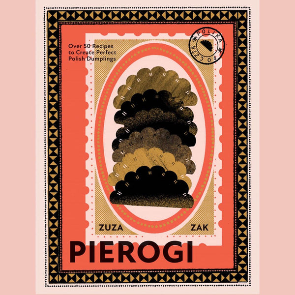 Pierogi: Over 50 Recipes to Create Perfect Polish Dumplings (Zuza Zak)
