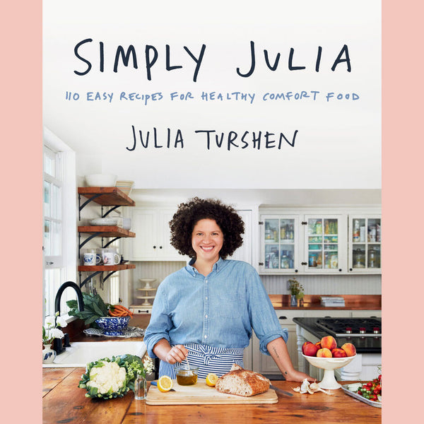 Simply Julia: 110 Easy Recipes for Healthy Comfort Food (Julia Turshen)