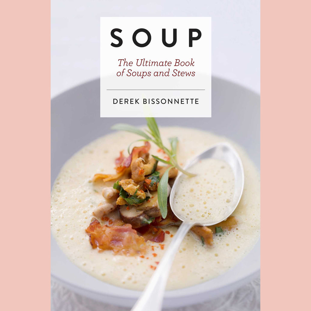 Soup: The Ultimate Book of Soups and Stews (Derek Bissonnette)