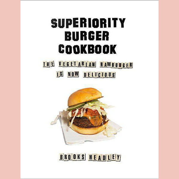 Superiority Burger Cookbook: The Vegetarian Hamburger Is Now Delicious (Brooks Headley)
