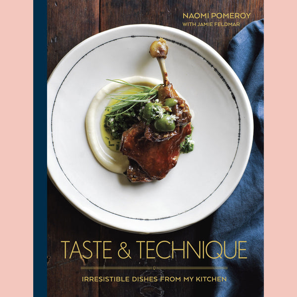 Taste & Technique: Recipes to Elevate Your Home Cooking (Naomi Pomeroy, Jamie Feldmar)