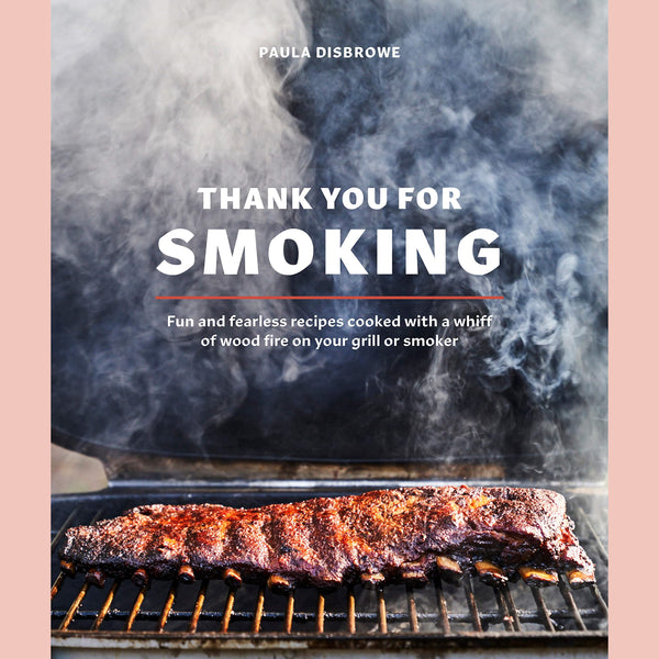 Thank You for Smoking: Fun and Fearless Recipes Cooked with a Whiff of Wood Fire on Your Grill or Smoker (Paula Disbrowe)