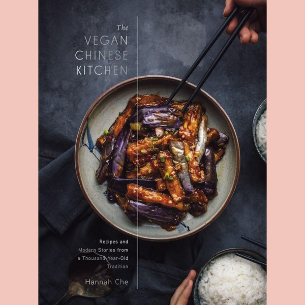 The Vegan Chinese Kitchen: Recipes and Modern Stories from a Thousand-Year-Old Tradition (Hannah Che)