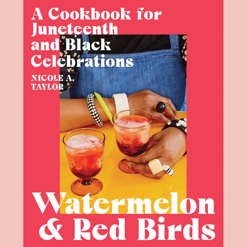 Watermelon and Red Birds: A Cookbook for Juneteenth and Black Celebrations (Nicole A. Taylor)