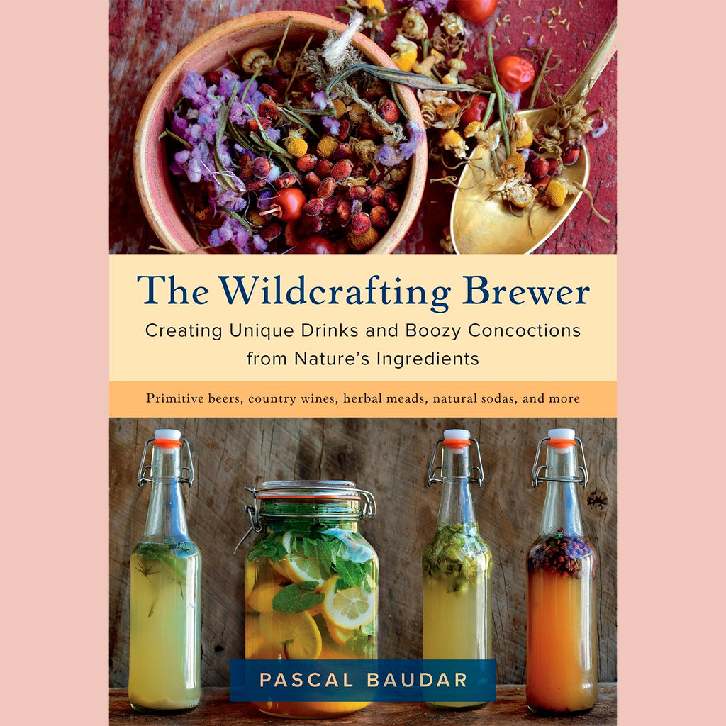 Signed Edition: The Wildcrafting Brewer: Creating Unique Drinks and Boozy Concoctions from Nature's Ingredients (Pascal Baudar)