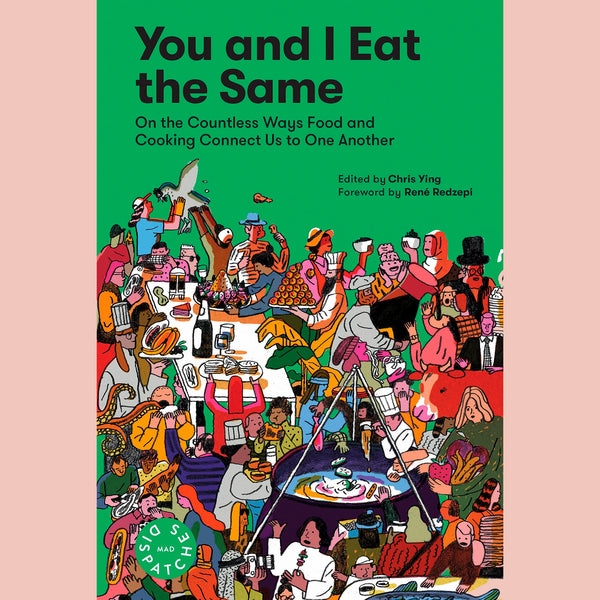 You and I Eat the Same: On the Countless Ways Food and Cooking Connect Us to One Another: MAD Dispatches, Volume 1 (Edited by Chris Ying)