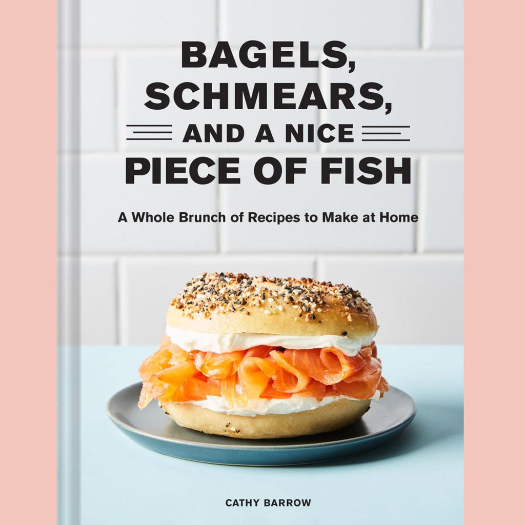 Bagels, Schmears, and a Nice Piece of Fish : A Whole Brunch of Recipes to Make at Home (Cathy Barrow)