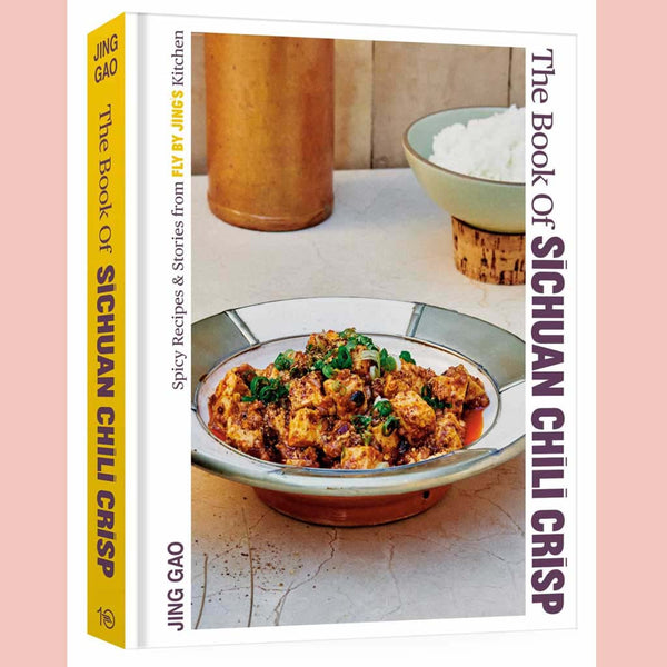 The Book of Sichuan Chili Crisp: Spicy Recipes and Stories from Fly By Jing's Kitchen (Jing Gao)