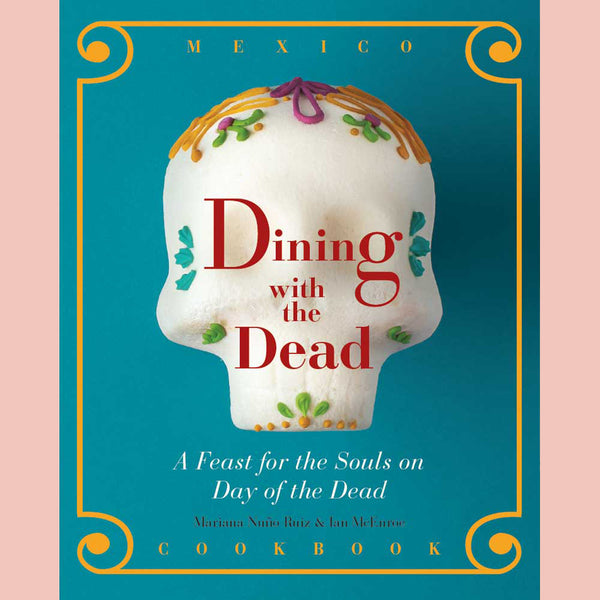 Dining with the Dead: A Feast for the Souls on Day of the Dead (Mariana Nuño-Ruiz, Ian McEnroe)