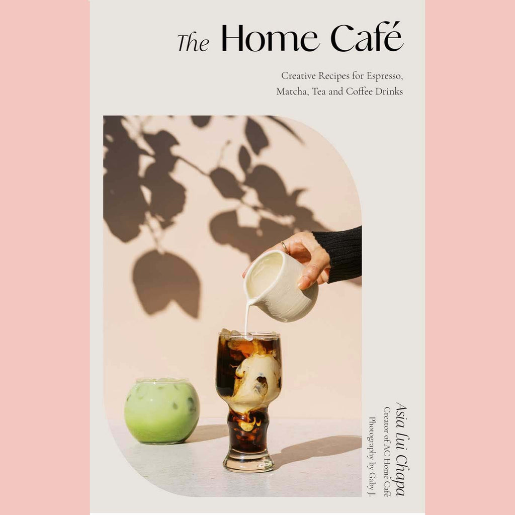 The Home Café : Creative Recipes for Espresso, Matcha, Tea and Coffee Drinks (Asia Lui Chapa)