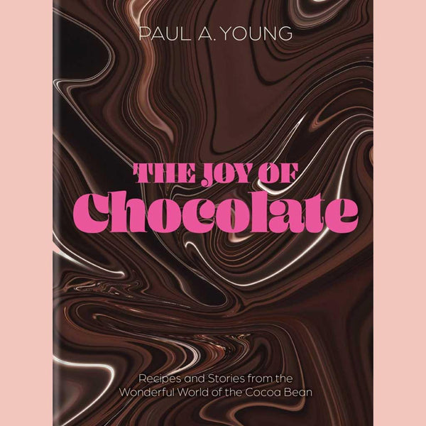 The Joy of Chocolate: Recipes and Stories from the Wonderful World of the Cocoa Bean (Paul A. Young)
