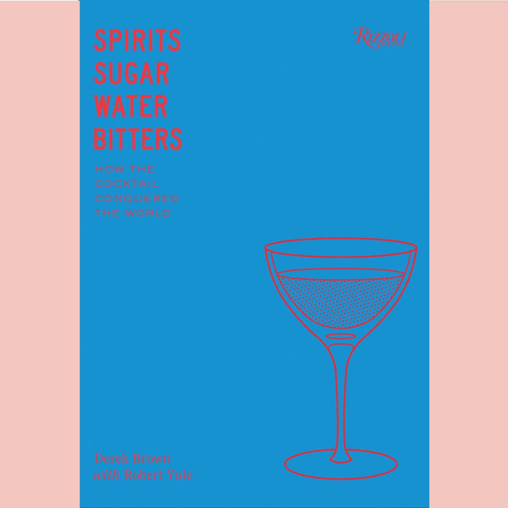 Spirits, Sugar, Water, Bitters : How the Cocktail Conquered the World  (Derek Brown)