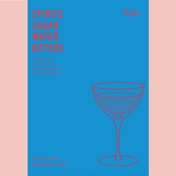 Spirits, Sugar, Water, Bitters : How the Cocktail Conquered the World  (Derek Brown)