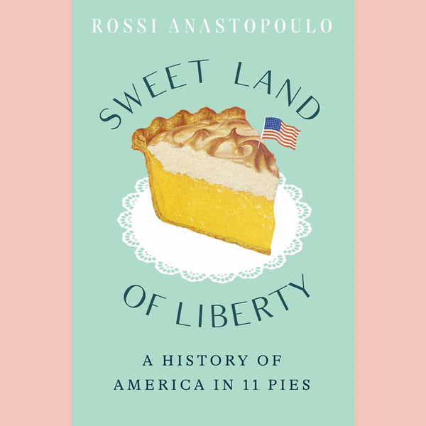 Sweet Land of Liberty: A History of America in 11 Pies (Rossi Anastopoulo)
