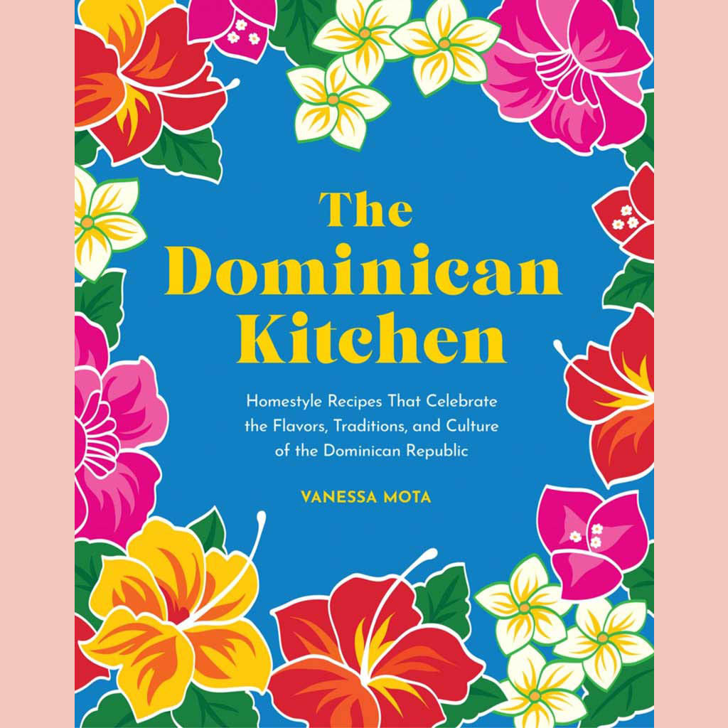 The Dominican Kitchen: Homestyle Recipes That Celebrate the Flavors, Traditions, and Culture of the Dominican Republic (Vanessa Mota)
