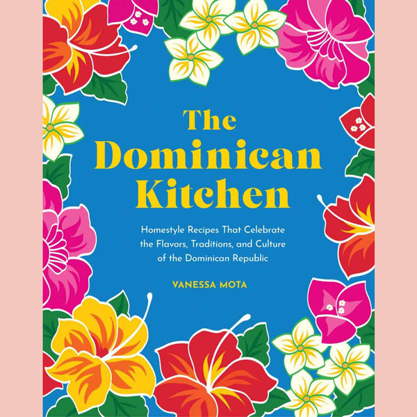The Dominican Kitchen: Homestyle Recipes That Celebrate the Flavors, Traditions, and Culture of the Dominican Republic (Vanessa Mota)